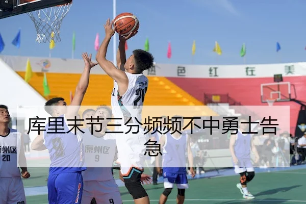 库里末节三分频频不中勇士告急